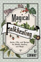 Magical Folkhealing: Herbs, Oils, and Recipes for Health, Healing, and Magic цена и информация | Самоучители | pigu.lt