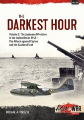 Darkest Hour: Volume 2 - The Japanese Offensive in the Indian Ocean 1942 - The Attack against Ceylon and the Eastern Fleet: Volume 2 - The Japanese Offensive in the Indian Ocean, 1942 цена и информация | Исторические книги | pigu.lt