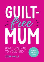 Guilt-Free Mum: How to Be Kind to Your Mind: Advice for New Mums цена и информация | Самоучители | pigu.lt