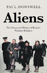 Aliens: The Chequered History of Britain's Wartime Refugees kaina ir informacija | Socialinių mokslų knygos | pigu.lt