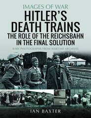 Hitler's Death Trains: The Role of the Reichsbahn in the Final Solution: Rare Photographs from Wartime Archives kaina ir informacija | Istorinės knygos | pigu.lt