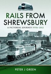 Rails From Shrewsbury: A Pictorial Journey, 1970s-2012 цена и информация | Путеводители, путешествия | pigu.lt