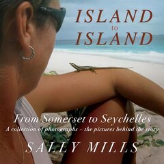 Island to Island - From Somerset to Seychelles: Photograph Collection: A collection of photographs - the pictures behind the story цена и информация | Книги по фотографии | pigu.lt