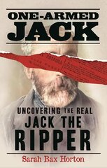 One-Armed Jack: Uncovering the Real Jack the Ripper kaina ir informacija | Biografijos, autobiografijos, memuarai | pigu.lt