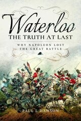 Waterloo: The Truth At Last: Why Napoleon Lost the Great Battle kaina ir informacija | Istorinės knygos | pigu.lt