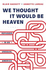 We Thought It Would Be Heaven: Refugees in an Unequal America kaina ir informacija | Socialinių mokslų knygos | pigu.lt