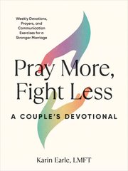 Pray More, Fight Less: a Couple's Devotional: Weekly Devotions, Prayers, and Communication Exercises for a Stronger Marriage цена и информация | Духовная литература | pigu.lt