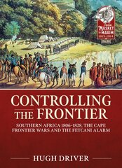 Controlling the Frontier: Southern Africa 1806-1828, the Cape Frontier Wars and the Fetcani Alarm kaina ir informacija | Istorinės knygos | pigu.lt