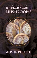 Meetings with Remarkable Mushrooms: Forays with Fungi across Hemispheres kaina ir informacija | Ekonomikos knygos | pigu.lt