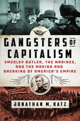 Gangsters of Capitalism: Smedley Butler, the Marines, and the Making and Breaking of America's Empire цена и информация | Исторические книги | pigu.lt