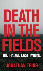 Death in the Fields: The IRA and East Tyrone kaina ir informacija | Biografijos, autobiografijos, memuarai | pigu.lt