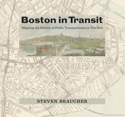 Boston in Transit: Mapping the History of Public Transportation in The Hub цена и информация | Исторические книги | pigu.lt