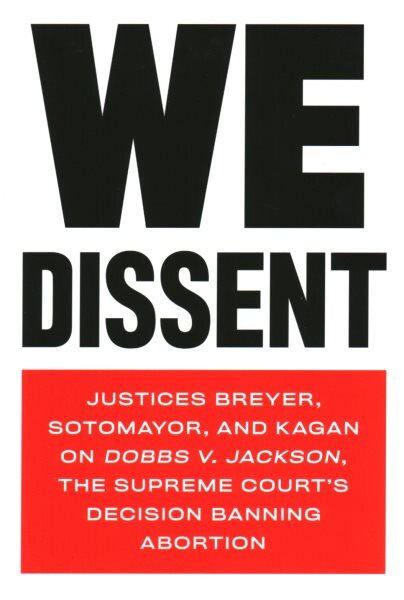 We Dissent: Justices Breyer, Sotomayor, and Kagan on Dobbs V. Jackson The Supreme Court's Decision Banning Abortion kaina ir informacija | Socialinių mokslų knygos | pigu.lt