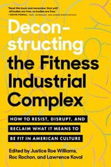 Deconstructing the Fitness - Industrial Complex: How to Resist, Disrupt, and Reclaim What It Means to Be Fit in American Culture kaina ir informacija | Saviugdos knygos | pigu.lt