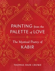 Painting from the Palette of Love: The Mystical Poetry of Kabir kaina ir informacija | Dvasinės knygos | pigu.lt