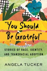 You Should Be Grateful: Stories of Race, Identity, and Transracial Adoption kaina ir informacija | Saviugdos knygos | pigu.lt