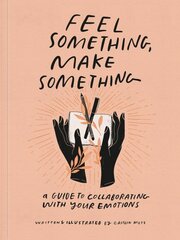 Feel Something, Make Something: A Guide to Collaborating with Your Emotions kaina ir informacija | Saviugdos knygos | pigu.lt