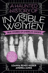 Haunted History Of Invisible Women: True Stories of America's Ghosts цена и информация | Исторические книги | pigu.lt