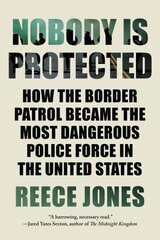 Nobody Is Protected: How the Border Patrol Became the Most Dangerous Police Force in the United States цена и информация | Книги по социальным наукам | pigu.lt