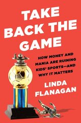 Take Back The Game: How Money and Mania Are Ruining Kids' Sports - and Why It Matters kaina ir informacija | Saviugdos knygos | pigu.lt