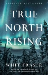 True North Rising: My fifty-year journey with the Inuit and Dene leaders who transformed Canada's North цена и информация | Биографии, автобиографии, мемуары | pigu.lt