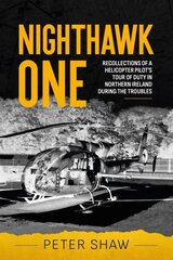 Nighthawk One: Recollections of a Helicopter Pilot's Tour of Duty in Northern Ireland During the Troubles цена и информация | Исторические книги | pigu.lt