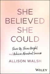 She Believed She Could: Show Up, Shine Bright, and Achieve Abundant Success цена и информация | Книги по экономике | pigu.lt