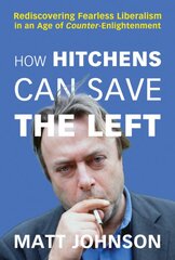 How Hitchens Can Save the Left: Rediscovering Fearless Liberalism in an Age of Counter-Enlightenment kaina ir informacija | Biografijos, autobiografijos, memuarai | pigu.lt