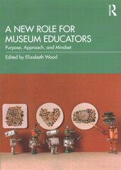 New Role for Museum Educators: Purpose, Approach, and Mindset kaina ir informacija | Enciklopedijos ir žinynai | pigu.lt