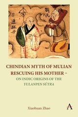 Chindian Myth of Mulian Rescuing His Mother - On Indic Origins of the Yulanpen Sutra: Debate and Discussion kaina ir informacija | Dvasinės knygos | pigu.lt