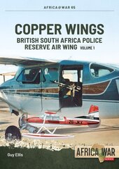 Copper Wings: British South Africa Police Reserve Air Wing: Volume 1 kaina ir informacija | Istorinės knygos | pigu.lt