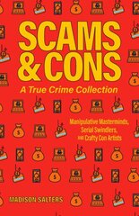Scams And Cons: Manipulative Masterminds, Serial Swindlers, and Crafty Con Artists цена и информация | Книги по социальным наукам | pigu.lt