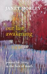 Our Last Awakening: Poems For Living In The Face Of Death цена и информация | Поэзия | pigu.lt