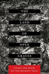 Land of Open Graves: Living and Dying on the Migrant Trail kaina ir informacija | Socialinių mokslų knygos | pigu.lt
