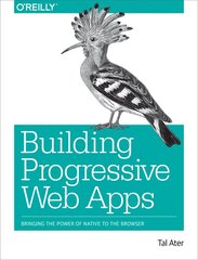 Building Progressive Web Apps: Bringing the power of native to the browser цена и информация | Книги по экономике | pigu.lt