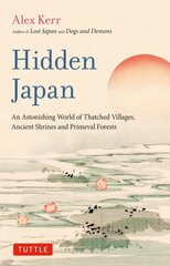 Hidden Japan: An Astonishing World of Thatched Villages, Ancient Shrines and Primeval Forests цена и информация | Путеводители, путешествия | pigu.lt