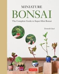 Miniature Bonsai: The Complete Guide to Super-Mini Bonsai цена и информация | Книги по садоводству | pigu.lt