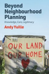 Beyond Neighbourhood Planning: Knowledge, Care, Legitimacy цена и информация | Книги по социальным наукам | pigu.lt