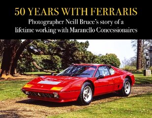 50 Years with Ferraris: Photographer Neill Bruce's story of a lifetime working with Maranello Concessionaires цена и информация | Книги о питании и здоровом образе жизни | pigu.lt