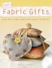 Fast Fabric Gifts: Scrap Fabric Style, Small Scale Sewing, Thrifty Chic цена и информация | Книги о питании и здоровом образе жизни | pigu.lt