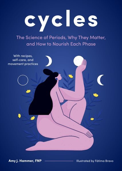 Cycles: The Science of Periods, Why They Matter, and How to Nourish Each Phase цена и информация | Saviugdos knygos | pigu.lt