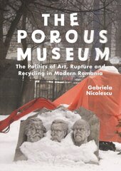 Porous Museum: The Politics of Art, Rupture and Recycling in Modern Romania kaina ir informacija | Enciklopedijos ir žinynai | pigu.lt