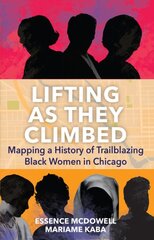 Lifting As They Climbed: A Mapped History of Chicago's Black Women Trailblazers kaina ir informacija | Istorinės knygos | pigu.lt