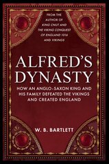 Alfred's Dynasty: How an Anglo-Saxon King and his Family Defeated the Vikings and Created England цена и информация | Исторические книги | pigu.lt