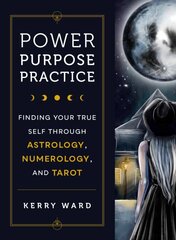 Power, Purpose, Practice: Finding Your True Self Through Astrology, Numerology, and Tarot цена и информация | Самоучители | pigu.lt