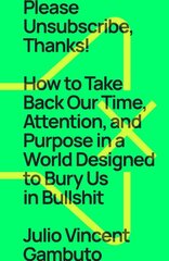 Please Unsubscribe, Thanks!: How to Take Back Our Time, Attention, and Purpose in a World Designed to Bury Us in Bullshit цена и информация | Самоучители | pigu.lt