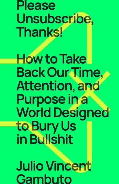 Please Unsubscribe, Thanks!: How to Take Back Our Time, Attention, and Purpose in a World Designed to Bury Us in Bullshit kaina ir informacija | Saviugdos knygos | pigu.lt