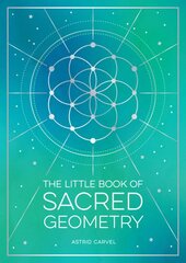 Little Book of Sacred Geometry: How to Harness the Power of Cosmic Patterns, Signs and Symbols kaina ir informacija | Saviugdos knygos | pigu.lt