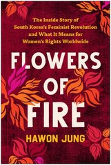 Flowers of Fire: The Inside Story of South Korea's Feminist Movement and What It Means for Women' s Rights Worldwide kaina ir informacija | Socialinių mokslų knygos | pigu.lt