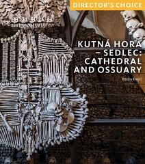 Kutna Hora - Sedlec: Cathedral Church and Ossuary: Director's Choice цена и информация | Книги по архитектуре | pigu.lt